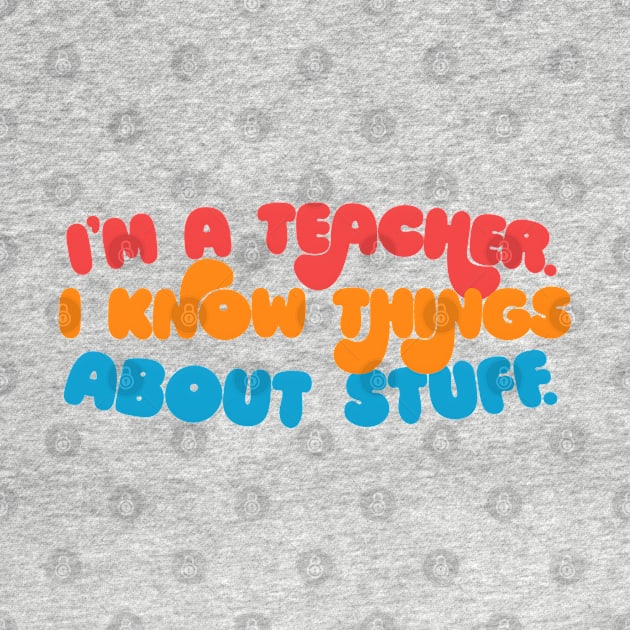 I'm A Teacher, I Know Things About Stuff. by DankFutura